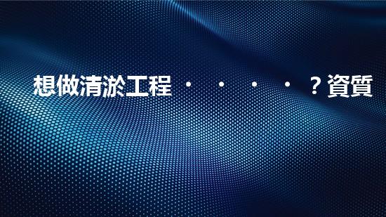 想做清淤工程？資質(zhì)辦理難不難？